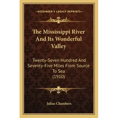 The Mississippi River and Its Wonderful Valley: Twenty-Seven Hundred and Seventy-Five Miles from Source to Sea (1910)