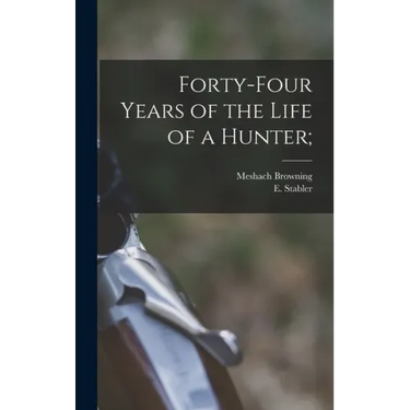Forty-four Years of the Life of a Hunter;