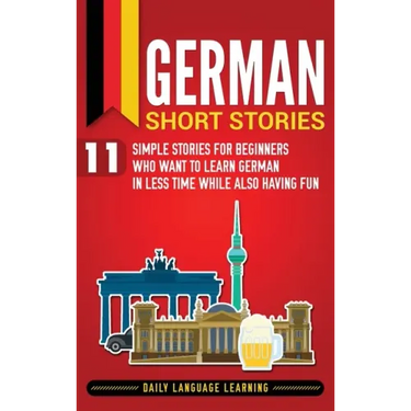German Short Stories: 11 Simple Stories for Beginners Who Want to Learn German in Less Time While Also Having Fun