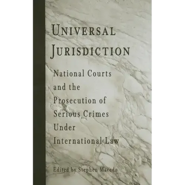 Universal Jurisdiction: National Courts and the Prosecution of Serious Crimes Under International Law