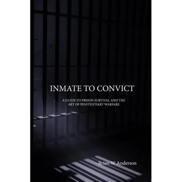 Inmate to Convict: A Guide to Prison Survival and The Art of Penitentiary Warfare