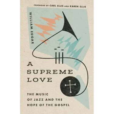 A Supreme Love: The Music of Jazz and the Hope of the Gospel