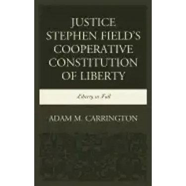 Justice Stephen Field's Cooperative Constitution of Liberty: Liberty in Full