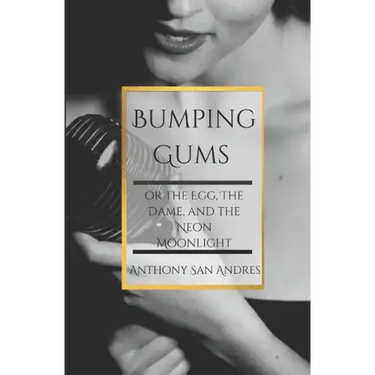 Bumping Gums: or the Egg, the Dame, and the Neon Moonlight