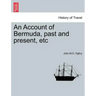 An Account of Bermuda, Past and Present, Etc