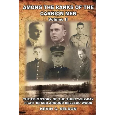 Among the Ranks of the Carrion Men: The Epic Story of the Thirty-Six-Day Fight in and Around Belleau Wood Volume II