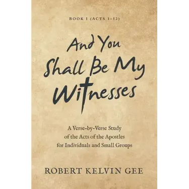And You Shall Be My Witnesses: A Verse-By-Verse Study of the Acts of the Apostles for Individuals and Small Groups