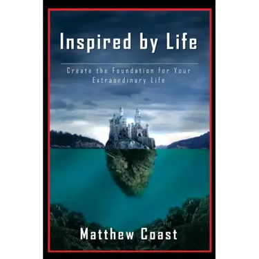 Inspired by Life: Create the Foundation for Your Extraordinary Life
