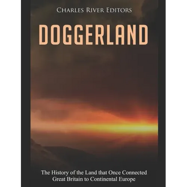 Doggerland: The History of the Land that Once Connected Great Britain to Continental Europe