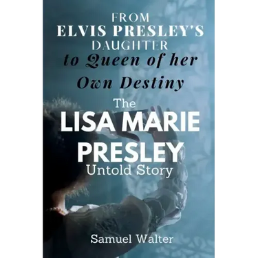 From Elvis Presley's Daughter to Queen of her Own Destiny: The Lisa Marie Presley Untold Story