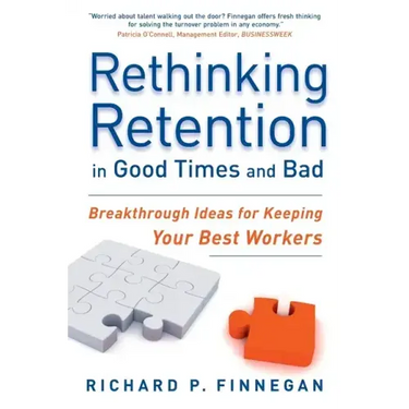 Rethinking Retention in Good Times and Bad: Breakthrough Ideas for Keeping Your Best Workers