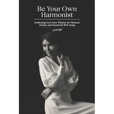 Be Your Own Harmonist: Awakening Your Inner Wisdom for Physical, Mental, and Emotional Well-being