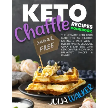 Keto Chaffle Recipes Cookbook: The Ultimate Keto Food Guide for an Healthy, Lasting, & Tasty Weight Loss by Making Delicious, Quick & Easy Low Carb K