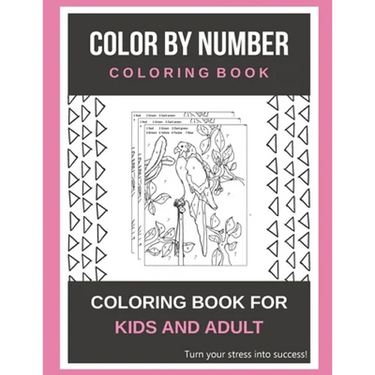 Color By Number Coloring Book: Coloring Book For Kids And Adult Turn your stress into success!