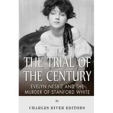The Trial of the Century: Evelyn Nesbit and the Murder of Stanford White