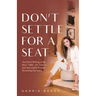 Don't Settle For a Seat: You Don't Belong at the Boys' Table-It's Time to Join Successful Women Rewriting the Rules