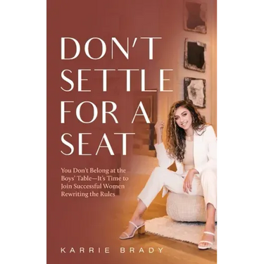 Don't Settle For a Seat: You Don't Belong at the Boys' Table-It's Time to Join Successful Women Rewriting the Rules