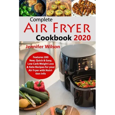 Complete Air Fryer Cookbook 2020: Features 200 New, Quick & Easy, Low Carb Weight Loss & Keto Recipes for your Air Fryer with Nutrition Info