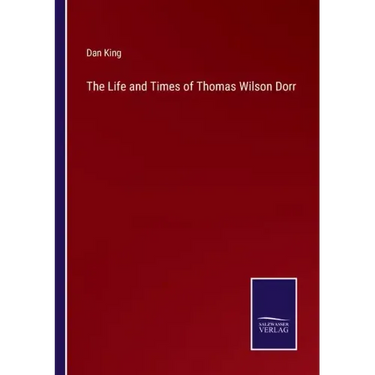 The Life and Times of Thomas Wilson Dorr