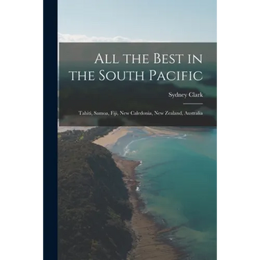 All the Best in the South Pacific: Tahiti, Samoa, Fiji, New Caledonia, New Zealand, Australia