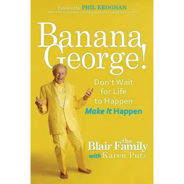 Banana George!: Don't Wait for Life to Happen Make It Happen