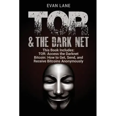 TOR and The Darknet: Access the Darknet & How to Get, Send, and Receive Bitcoins Anonymously