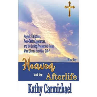 Heaven and the Afterlife: Angelic Visitations, Near-Death Experiences, and the Loving Presence of Jesus. What Lies on the Other Side? A True Sto