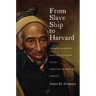 From Slave Ship to Harvard: Yarrow Mamout and the History of an African American Family
