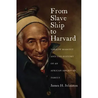 From Slave Ship to Harvard: Yarrow Mamout and the History of an African American Family