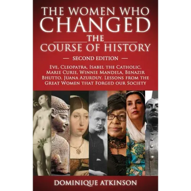 History: THE WOMEN WHO CHANGED THE COURSE OF HISTORY - 2nd EDITION: Eve, Cleopatra, Isabel the Catholic, Marie Curie, Winnie Ma