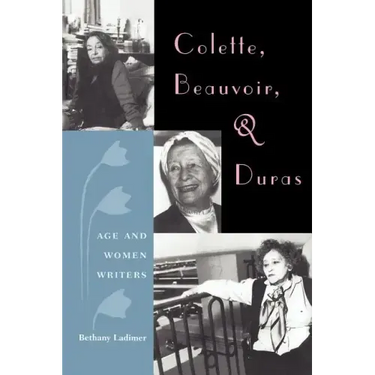 Colette, Beauvoir, and Duras: Age and Women Writers