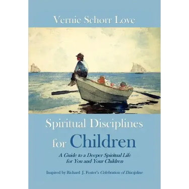Spiritual Disciplines for Children: A Guide to a Deeper Spiritual Life for You and Your Children