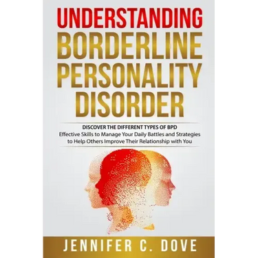 Understanding Borderline Personality Disorder: DISCOVER THE DIFFERENT TYPES OF BPD: Effective Skills to Manage Your Daily Battles and Strategies to He