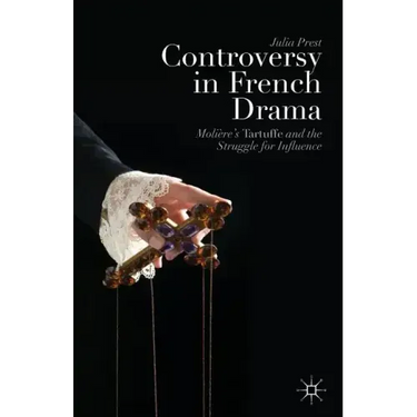 Controversy in French Drama: Molière's Tartuffe and the Struggle for Influence