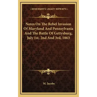 Notes On The Rebel Invasion Of Maryland And Pennsylvania And The Battle Of Gettysburg, July 1st, 2nd And 3rd, 1863