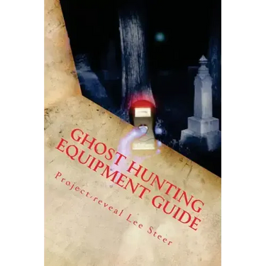 Ghost Hunting Equipment Guide: The Paranormal Equipment Guide.