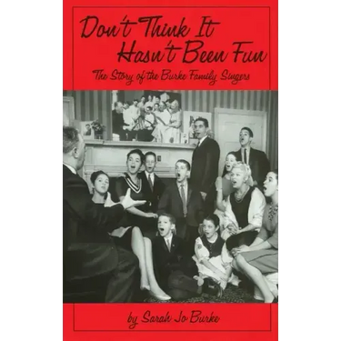 Don't Think It Hasn't Been Fun: The Story of the Burke Family Singers