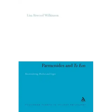 Parmenides and to Eon: Reconsidering Muthos and Logos