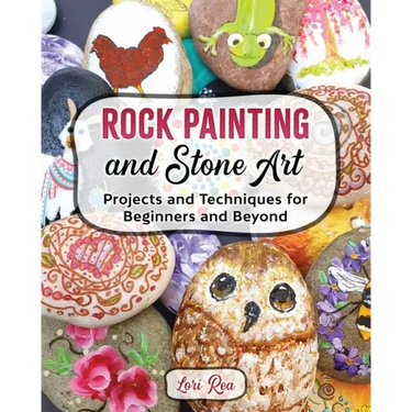 Rock Painting and Stone Art - Projects and Techniques for Beginners and Beyond