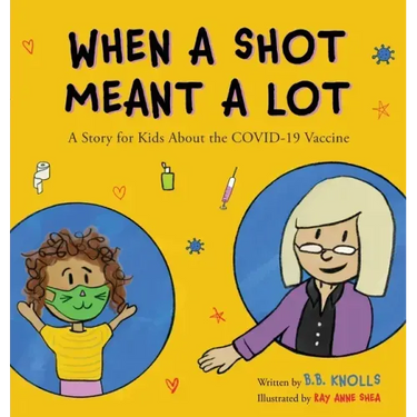 When a Shot Meant a Lot: A Story for Kids about the COVID-19 Vaccine