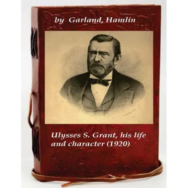 Ulysses S. Grant, his life and character