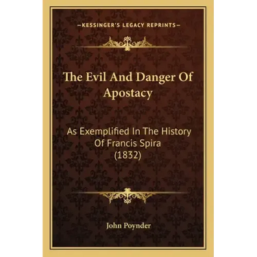 The Evil And Danger Of Apostacy: As Exemplified In The History Of Francis Spira (1832)
