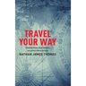 Travel Your Way: Rediscover the World, on Your Own Terms