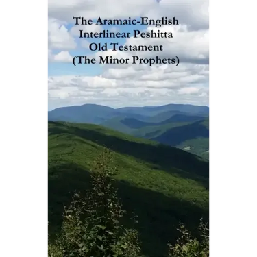 The Aramaic-English Interlinear Peshitta Old Testament (The Minor Prophets)