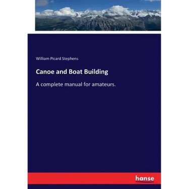 Canoe and Boat Building: A complete manual for amateurs.