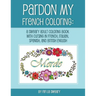 Pardon My French Coloring: A Sweary Adult Coloring Book with Cursing in French, Italian, Spanish, and British English