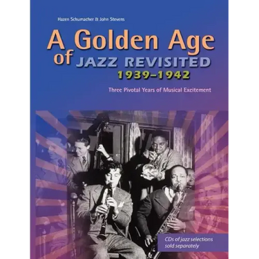 A Golden Age of Jazz Revisited 1939-1942: Three Pivotal Years of Musical Excitement When Jazz Was World's Popular Music