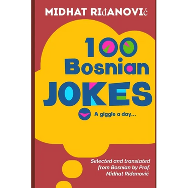 100 Bosnian Jokes: Selected and translated from Bosnian by Prof. Midhat Ridjanovic