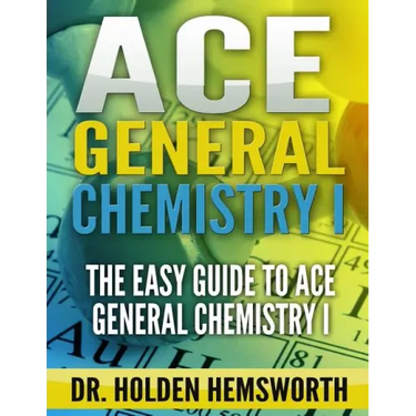 Ace General Chemistry I: The EASY Guide to Ace General Chemistry I