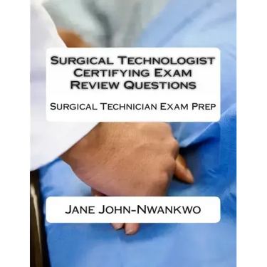 Surgical Technologist Certifying Exam Review Questions: Surgical Technician Exam Prep